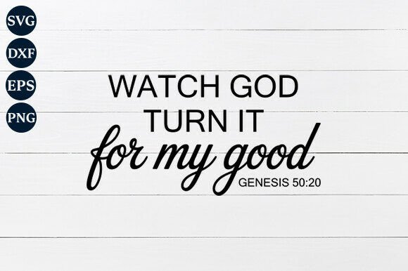 Watch God Turn It for My Good SVG: Perfect for Crafts and Graphics
